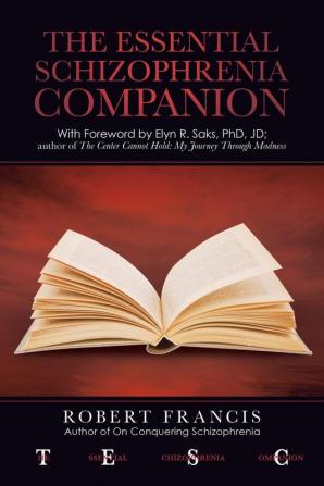 The Essential Schizophrenia Companion: with Foreword by Elyn R. Saks Phd Jd