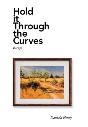 Hold It Through the Curves: Essays