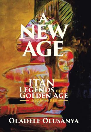 A New Age: Itan Legends of the Golden Age Book Three