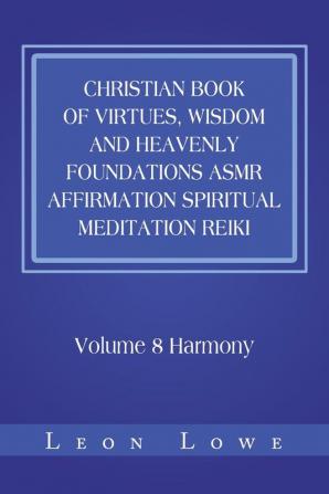 Christian Book of Virtues Wisdom and Heavenly Foundations Asmr Affirmation Spiritual Meditation Reiki: Volume 8 Harmony