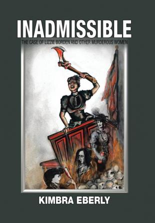 Inadmissible: The Case of Lizzie Borden and Other Murderous Women