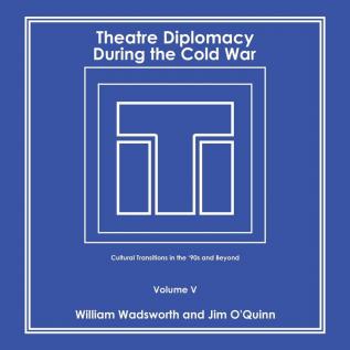 Theatre Diplomacy During the Cold War: Cultural Transitions in the '90S and Beyond Volume V