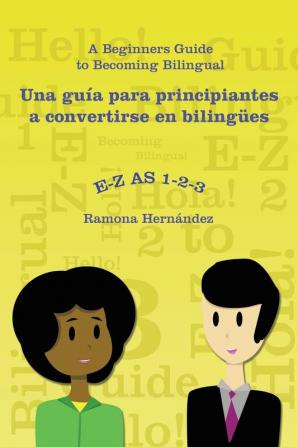 E-Z as 1-2-3- a Beginners Guide to Becoming Bilingual Una Guía Para Principiantes a Convertirse En Bilingües: A Beginners Guide to Becoming Bilingual/ ... principiantes a convertirse en bilingües