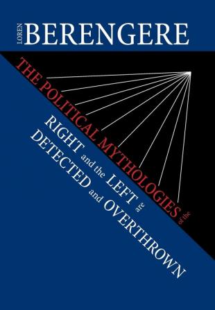 The Political Mythologies of the Right and the Left Are Detected and Overthrown