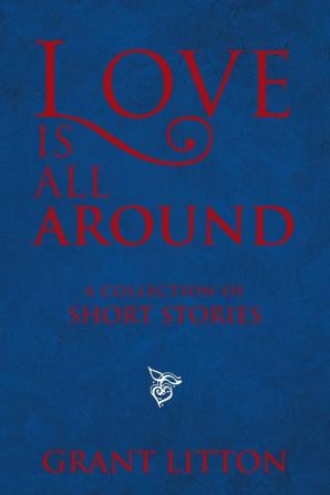 Love Is All Around: a Collection of Short Stories