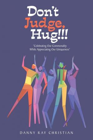 Don't Judge Hug!!!: Celebrating Our Commonality While Appreciating Our Uniqueness