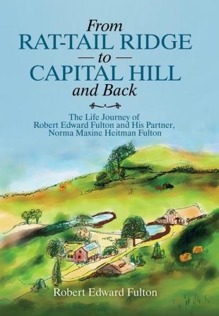 From Rat-Tail Ridge to Capital Hill and Back: The Life Journey of Robert Edward Fulton and His Partner Norma Maxine Heitman Fulton