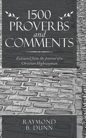 1500 Proverbs and Comments: Extracted from the Journal of a Christian Highwayman