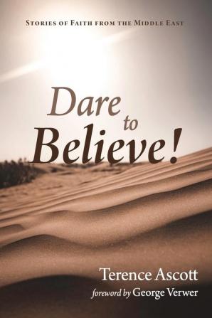 Dare to Believe!: Stories of Faith from the Middle East