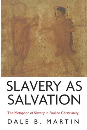 Slavery as Salvation: The Metaphor of Slavery in Pauline Christianity