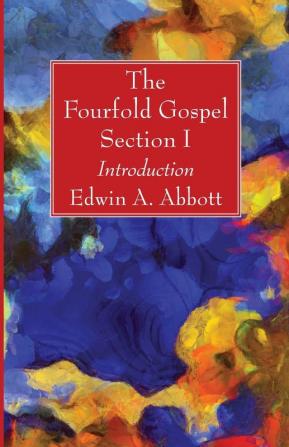 The Fourfold Gospel; Section I: Introduction