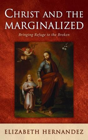 Christ and the Marginalized: Bringing Refuge to the Broken