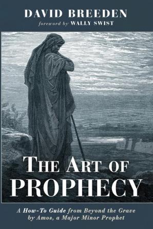 The Art of Prophecy: A How-To Guide from Beyond the Grave by Amos a Major Minor Prophet