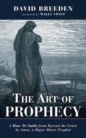 The Art of Prophecy: A How-To Guide from Beyond the Grave by Amos a Major Minor Prophet