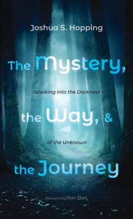 The Mystery the Way and the Journey: Walking Into the Darkness of the Unknown