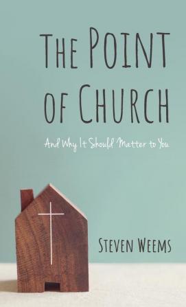 The Point of Church: And Why It Should Matter to You