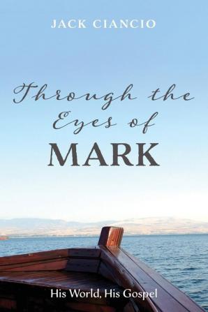 Through the Eyes of Mark: His World His Gospel