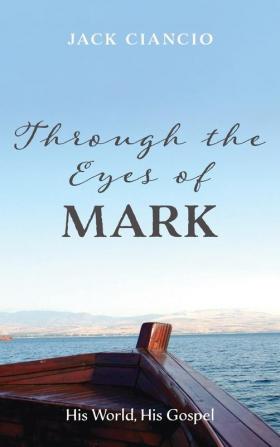 Through the Eyes of Mark: His World His Gospel