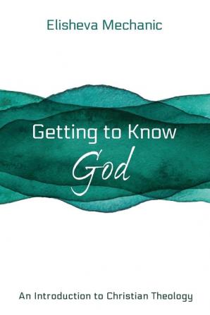 Getting to Know God: An Introduction to Christian Theology