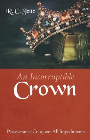 An Incorruptible Crown: Perseverance Conquers All Impediments