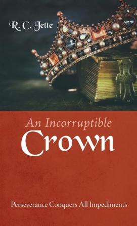 An Incorruptible Crown: Perseverance Conquers All Impediments