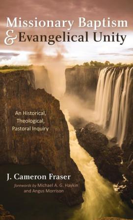 Missionary Baptism & Evangelical Unity: An Historical Theological Pastoral Inquiry