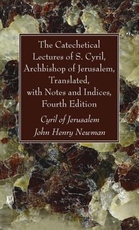 The Catechetical Lectures of S. Cyril Archbishop of Jerusalem Translated with Notes and Indices Fourth Edition