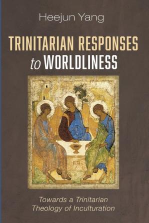 Trinitarian Responses to Worldliness: Towards a Trinitarian Theology of Inculturation