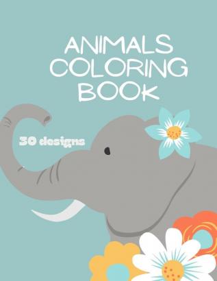 Animals Coloring Book: Animals Coloring Book for Kids: Animals Coloring Book for Girls Boys and Anyone Who Loves Animals 30 unique designs