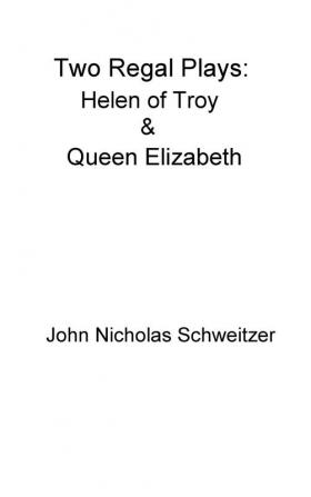 Two Regal Plays: Helen of Troy & Queen Elizabeth