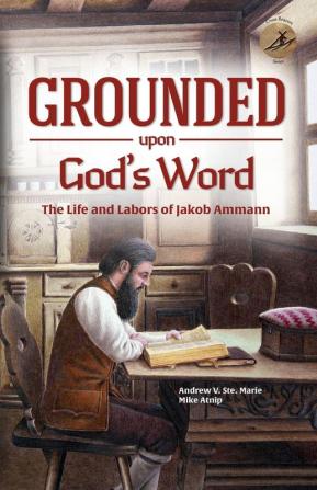 Grounded Upon God's Word: The Life and Labors of Jakob Ammann: 3 (Cross Bearers)