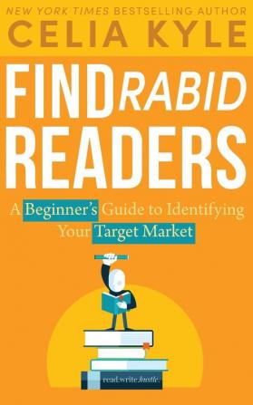 Find Rabid Readers: A Beginner's Guide to Identifying Your Target Market: 1 (Read Write Hustle)