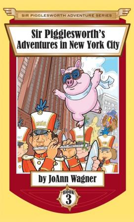 Sir Pigglesworth's Adventures in New York City: 3 (Sir Pigglesworth Adventure)