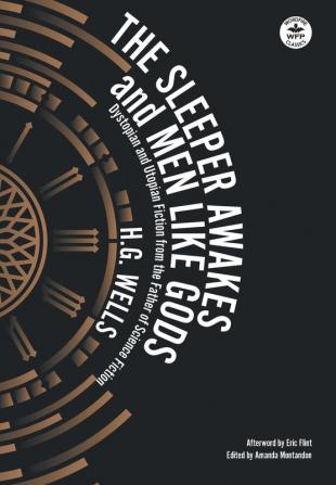 The Sleeper Awakes & Men Like Gods: Dystopian & Utopian Fiction from the Father of Science Fiction (Wordfire Classics)