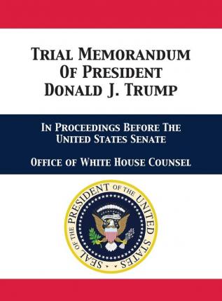 Trial Memorandum Of President Donald J. Trump: In Proceedings Before The United States Senate