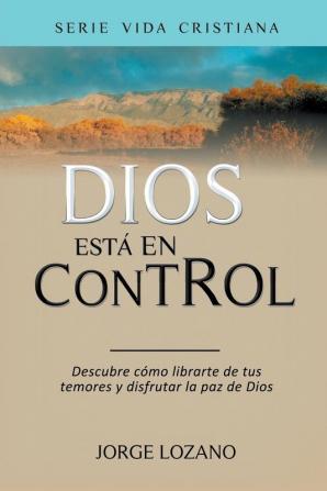 Dios está en Control: Descubre cómo librarte de tus temores y disfrutar la paz de Dios: 1 (Vida Cristiana)