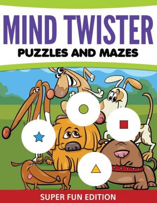 Mind Twister Puzzles and Mazes: Super Fun Edition