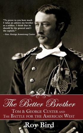 The Better Brother: Tom & George Custer and the Battle for the American West