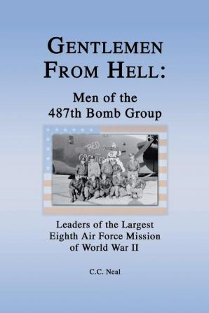 Gentlemen from Hell: Men of the 487th Bomb Group: Leaders of the Largest Eighth Air Force Mission of World War II