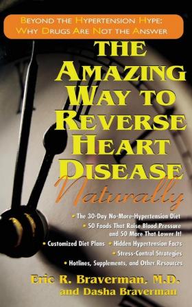 The Amazing Way to Reverse Heart Disease Naturally: Beyond the Hypertension Hype: Why Drugs Are Not the Answer