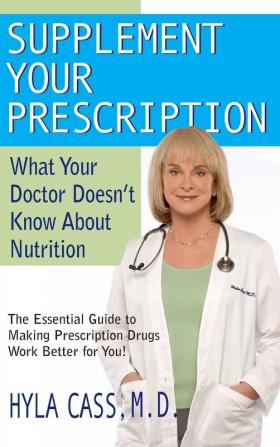 Supplement Your Prescription: What Your Doctor Doesn't Know about Nutrition