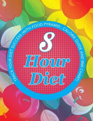 8 Hour Diet: Track Your Diet Success (with Food Pyramid Calorie Guide and BMI Chart)