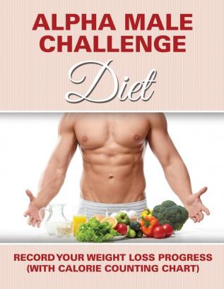 Alpha Male Challenge Diet: Record Your Weight Loss Progress (with Calorie Counting Chart)