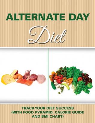 Alternate Day Diet: Track Your Diet Success (with Food Pyramid Calorie Guide and BMI Chart)