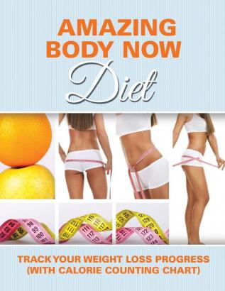 Amazing Body Now Diet: Track Your Weight Loss Progress (with Calorie Counting Chart)