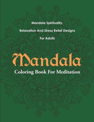 Mandala Coloring Book For Meditation: Mandala Spirituality Relaxation And Stress Relief Designs For Adults