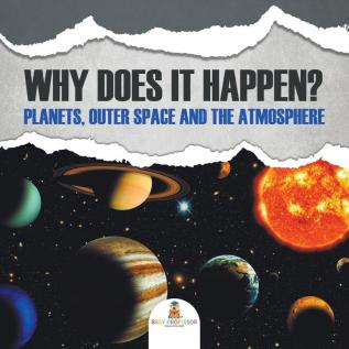 Why Does It Happen?: Planets Outer Space and the Atmosphere