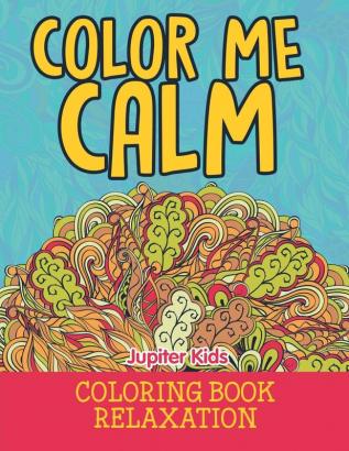 Color Me Calm: Coloring Book Relaxation