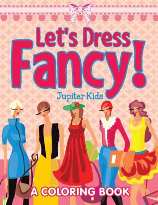 Let's Dress Fancy! (A Coloring Book)