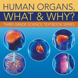 Human Organs What & Why?: Third Grade Science Textbook Series